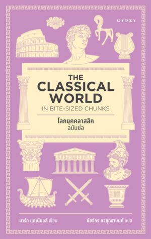 9786163018281.jpeg โลกยุคคลาสสิก ฉบับย่อ Classical World in Bite-Sized Chunks / มาร์ก แดเนียลส์ / ชัยจักร ทวยุทธานนท์ / Gypzy