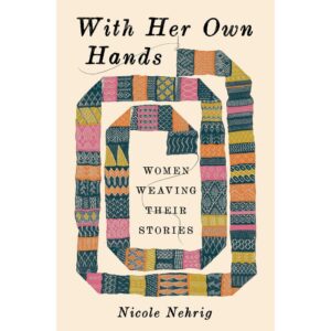 (Eng) (Hardcover) With Her Own Hands: Women Weaving Their Stories / Nicole Nehrig