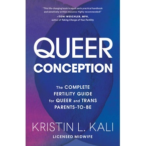 9781632173980-01.jpg (Eng) Queer Conception THE COMPLETE FERTILITY GUIDE FOR QUEER AND TRANS PARENTS-TO-BE / Kristin Liam Kali / Sasquatch Books