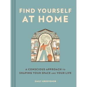 9781797221403-01.jpg (Eng) Find Yourself at Home A Conscious Approach to Shaping Your Space and Your Life / Emily Grosvenor
