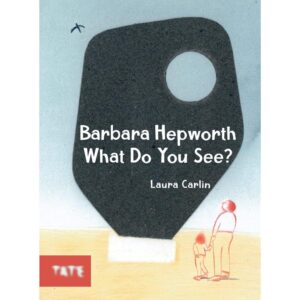 9781849767859-01.jpg (Eng) Barbara Hepworth What Do You See? / Laura Carlin / Tate Publishing