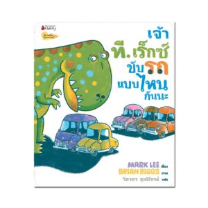 เจ้าที. เร็กซ์ขับรถแบบไหนกันนะ / Mark Lee เรื่อง / Brian Biggs ภาพ / วิภาดา สุทธิโรจน์ แปล / นานมีบุ๊คส์