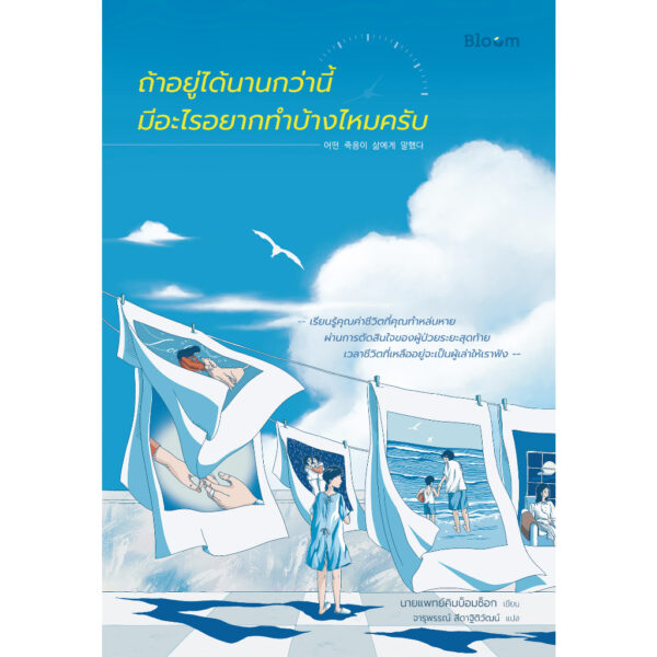 9786160461394-01.jpg ถ้าอยู่ได้นานกว่านี้มีอะไรอยากทำบ้างไหมครับ / นายแพทย์คิมบ็อมซ็อก / จารุพรรณ์ สีดาฐิติวัฒน์ / Bloom