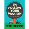 9786162985874-01.jpg UNFOLLOW YOUR PASSION แพสชั่นที่ไม่ใช่ ทิ้งไปก็ไม่ผิด / เทอร์รี เทรสปิชิโอ / พชร สูงเด่น / Salmon Books