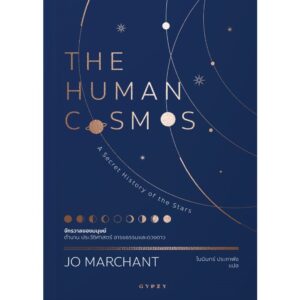 จักรวาลของมนุษย์ ตำนาน ประวัติศาสตร์ อารยธรรมและดวงดาว THE HUMAN COSMOS: A Secret History of the Stars / โจ มาร์แชนต์ (Jo Marchant) / ไนนินทร์ ประภาพัช / gypzy