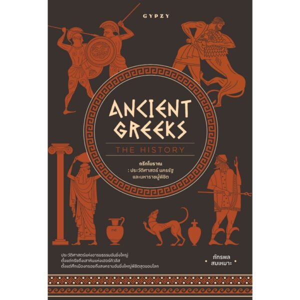 Ancient Greeks The History กรีกโบราณ ประวัติศาสตร์ นครรัฐ และมหาราชผู้พิชิต / ภัทรพล สมเหมาะ / Gypzy