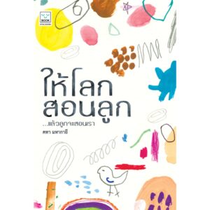 9786163932693-02.jpg ให้โลกสอนลูก / คทา มหากายี : ผู้เขียน / Sook Publishing