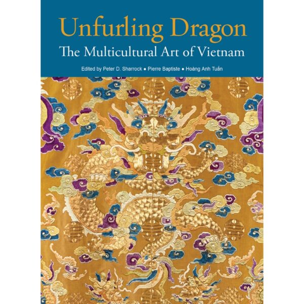 (Eng) UNFURLING DRAGON The Multicultural Art of Vietnam / Peter D Sharrock / Pierre Baptiste / Hoàng Anh Tuấn / River Books