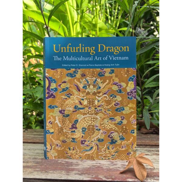 (Eng) UNFURLING DRAGON The Multicultural Art of Vietnam / Peter D Sharrock / Pierre Baptiste / Hoàng Anh Tuấn / River Books