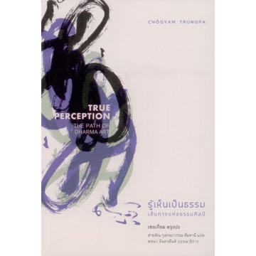 รู้เห็นเป็นธรรม True Perception: The Path of Dharma Art / เชอเกียม ตรุงปะ / สายพิณ กุลกนกวรรณ ฮัมดานี / สวนเงินมีมา