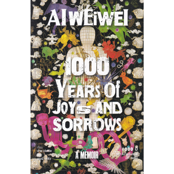 1000 ปีแห่งความรื่นรมย์และขมขื่น 1000 Years of Joys and Sorrows / Ai Weiwei / ดรุณี แซ่ลิ่ว (แปล) / สวนเงินมีมา