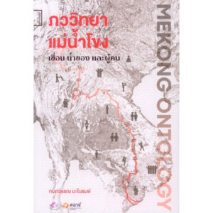 ภววิทยาแม่น้ำโขง Mekong Ontology เขื่อน น้ำของ และผู้คน / กนกวรรณ มะโนรมย์ / ศยาม
