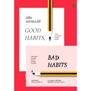 นิสัยออกแบบได้ Good Habits, Bad Habits:The Science of Making Positive Changes That Stick / Wendy Wood