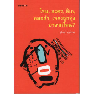 9786165681698-02.jpg โขน, ละคร, ลิเก, หมอลำ, เพลงลูกทุ่ง มาจากไหน? / สุจิตต์ วงษ์เทศ / สำนักพิมพ์นาตาแฮก