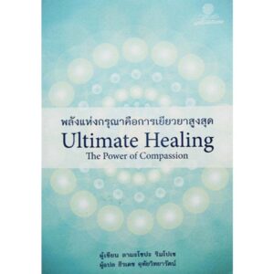 พลังแห่งกรุณาคือการเยียวยาสูงสุด Ultimate Healing The Power of Compassion / ลามะโซปะ ริมโปเช / ธีรเดช อุทัยวิทยารัตน์ / มูลนิธิโกมลคีมทอง
