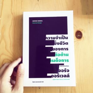ความจำเป็นยิ่งชีวิตของการต่อต้านเผด็จการ / Selected Essays / George Orwell / บัญชา สุวรรณานนท์ แปล / สำนักพิมพ์ไต้ฝุ่น