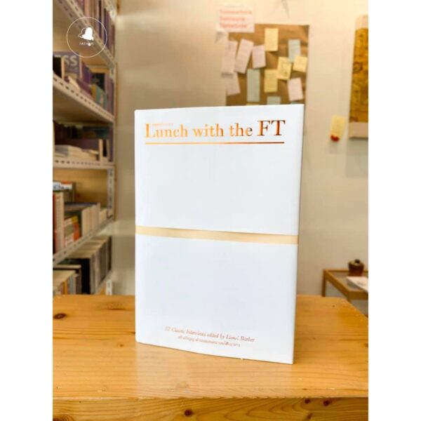 มื้อเที่ยงกับเอฟที : สร้างปัญญาผ่านบทสนทนาบนโต๊ะอาหาร (ปกแข็ง) /  Lunch With The FT / Lionel Barber / สมชัย สุวรรณบรรณ แปล / สำนักพิมพ์ openbooks