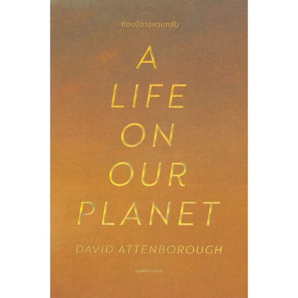 ก่อนมิอาจหวนกลับ A Life on Our Planet / David Attenborough เดวิด แอทเทนเบอเรอห์ เขียน / กรรณิการ์ พรมเสาร์ แปล / Openbooks