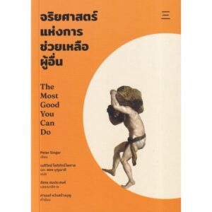 จริยศาสตร์แห่งการช่วยเหลือผู้อื่น / Peter Singer (ปีเตอร์ ซิงเกอร์) / แปล: เนติวิทย์ โชติภัทร์ไพศาล,พชร บุญผาติ