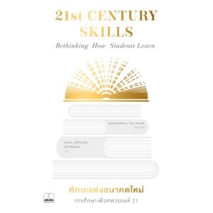 ทักษะแห่งอนาคตใหม่ : การศึกษาแพื่อศตวรรษที่ 21 / 21st CENTURY SKILLS Rethinking How Student learn / James Bellanca, Ron Brandt editor / วรพจน์ วงศ์กิจรุ่งเรือง, อธิป จิตตฤกษ์ แปล / สำนักพิมพ์ Bookscape