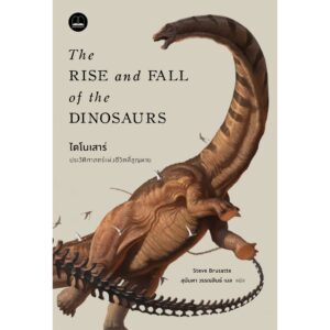 ไดโนเสาร์:ประวัติศาสตร์แห่งชีวิตที่สูญหาย The Rise and Fall of the Dinosaurs: A New History of a Lost World Steve Brusatte / Bookscape