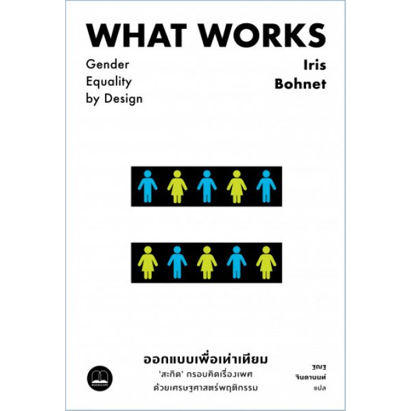 ออกแบบเพื่อเท่าเทียม: ‘สะกิด‘ กรอบคิดเรื่องเพศด้วยเศรษฐศาสตร์พฤติกรรม What Works: Gender Equality By Design / Iris Bohnet / Bookscape