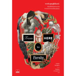 จากดับสูญสู่นิรันดร์: ส่องวิถีหลังความตายจากหลากหลายวัฒนธรรม From Here to Eternity / Caitlin Doughty / กัญญ์ชลา นาวานุเคราะห์ / Bookscape