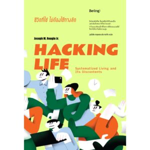 ชีวิตที่ใช่ ไม่ต้องใช้ทางลัด Hacking Life: Systematized Living and Its Discontents / Joseph M. Reagle Jr