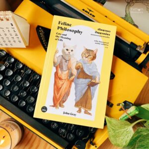 ปรัชญาแมว ปัญญาเหมียว: แมวและความหมายของชีวิต Feline Philosophy / John Gray / ภาคิน นิมมานนรวงศ์ และ มนภัทร จงดีไพศาล / Bookscape
