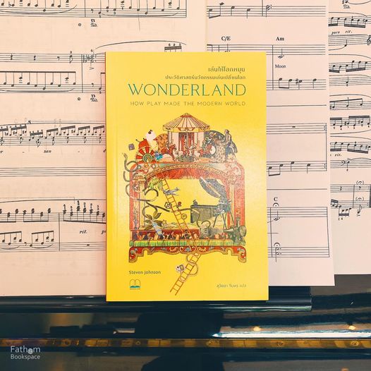 เล่นให้โลกหมุน: ประวัติศาสตร์นวัตกรรมเล่นเปลี่ยนโลก Wonderland:How Play Made the Modern World / Steven Johnson