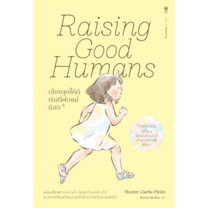 9786168328699-01.jpg Raising Good Humans เลี้ยงลูกให้ดี เริ่มที่พ่อแม่มีสติ / Hunter Clarke-Fields / อสมาพร โคมเมือง / Sandclock Books