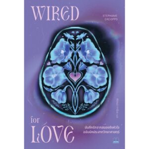 บันทึกรักจากสมองถึงหัวใจ ฉบับนักประสาทวิทยาศาสตร์ Wired For Love / Stephanie Cacioppo / ศิริกมล ตาน้อย / Bookscape