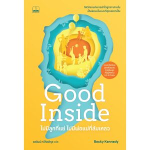 9786168355916-01.jpg Good Inside ไม่มีลูกที่แย่ ไม่มีพ่อแม่ที่ล้มเหลว / Becky Kennedy /รสลินน์ ทวีกิตติกุล / BOOKSCAPE