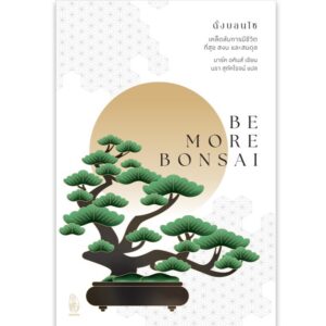 9786169167631-01.jpg (ปกแข็ง) ดั่งบอนไซ (Be More Bonsai) : เคล็ดลับการมีชีวิตที่สุข สงบ และสมดุล / มาร์ค อคินส์ / นรา สุภัคโรจน์ / ชวนอ่าน
