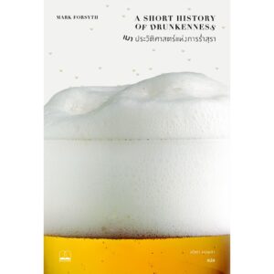 เมา ประวัติศาสตร์แห่งการร่ำสุรา A Short History of Drunkenness / Mark Forsyth / ลลิตา ผลผลา(แปล)