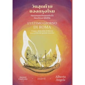 วันสุดท้ายของกรุงโรม – ท่องนครของจักรพรรดิเนโรก่อนเกิดมหาอัคคีภัย / Alberto Angela / นันธวรรณ์ ชาญประเสริฐ / อ่านอิตาลี