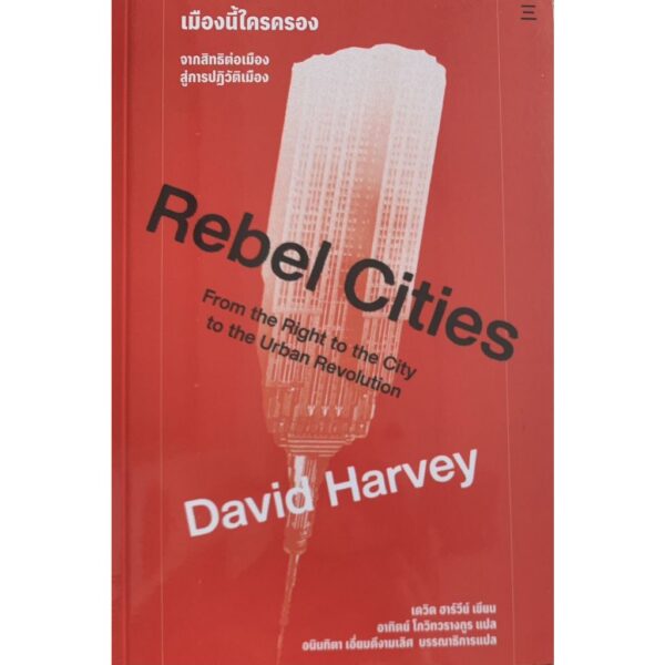 เมืองนี้ใครครอง Rebel Cities / David Harvey เดวิด ฮาร์วีย์ / อาทิตย์ โกวิทวรางกูร / นิสิตสามย่าน
