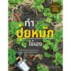 ทำปุ๋ยหมักใช้เอง Composting Made Easy / เกศศิรินทร์ แสงมณี , วิรัชญา จารุจารีต / บ้านและสวน