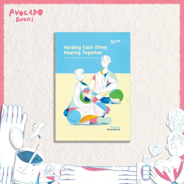 Holding each other , Healing together เพราะตรงนี้ปลอดภัยเสมอ / เขื่อนดนัย / Avocado Books จุดพักใจ