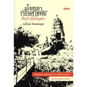 อโยธยา ก่อนสุโขทัย ต้นกำเนิดอยุธยา / รุ่งโรจน์ ภิรมย์อนุกูล / มติชน
