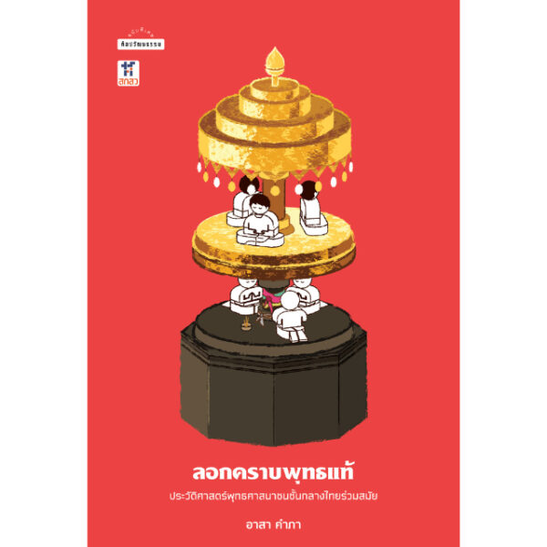 ลอกคราบพุทธแท้ ประวัติศาสตร์พุทธศาสนาชนชั้นกลางไทยร่วมสมัย / อาสา คำภา / ศิลปวัฒนธรรม