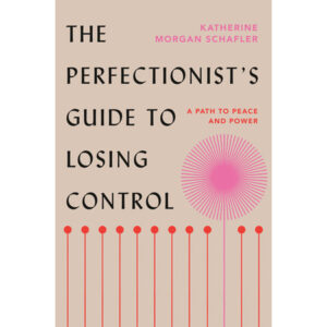 (Eng) The Perfectionist's Guide to Losing Control: A Path to Peace and Power / Katherine Morgan Schafler