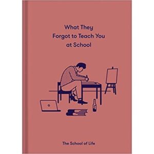 (ENG / ปกแข็ง) What They Forgot To Teach You At School: Essential emotional lessons needed to thrive / The School of Life / The School of Life