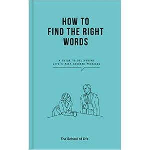 (ENG / ปกแข็ง) How to Find the Right Words: A guide to delivering life's most awkward messages / The School of Life / The School of Life