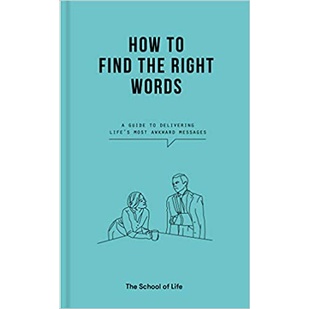 (ENG / ปกแข็ง) How to Find the Right Words: A guide to delivering life's most awkward messages / The School of Life / The School of Life