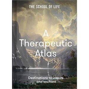 (ENG / ปกแข็ง) A Therapeutic Atlas: Destinations to inspire and enchant / The School of Life