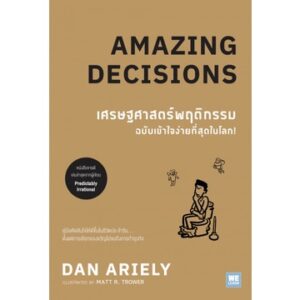 เศรษฐศาสตร์พฤติกรรม ฉบับเข้าใจง่ายที่สุดในโลก! Amazing Decisions / Dan Ariely / WE LEARN