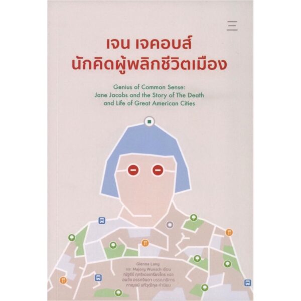 เจน เจคอบส์ นักคิดผู้พลิกชีวิตเมือง / ผู้แต่ง : Glenna Lang และ Marjory Wunsch
