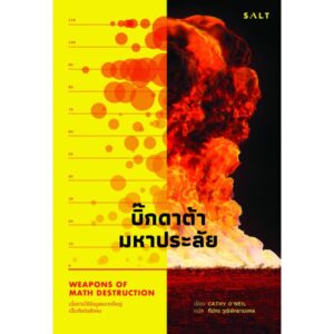 บิ๊กดาต้ามหาประลัย : เมื่อการใช้ข้อมูลขนาดใหญ่เป็นภัยต่อสังคม / Weapons of Math Destruction : How Big Data Increases Inequality and Threatens Democracy / Cathy O'Neil / ทีปกร วุฒิพิทยามงคล แปล / Salt Publishing