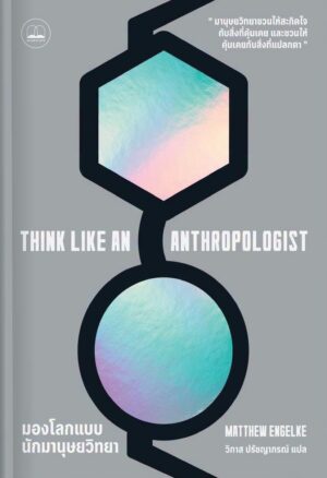 Pre-order มองโลกแบบนักมานุษยวิทยา Think Like an Anthropologist / Matthew Engelke / วิภาส ปรัชญาภรณ์ / Bookscape